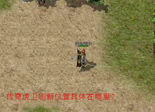 传奇虎卫刷新位置具体在哪里? 传奇虎卫刷新位置具体在哪里?