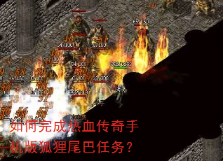 如何完成热血传奇手机版狐狸尾巴任务? 如何完成热血传奇手机版狐狸尾巴任务?