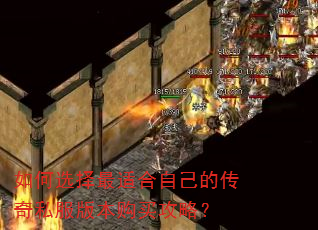 如何选择最适合自己的传奇私服版本购买攻略? 如何选择最适合自己的传奇私服版本购买攻略?