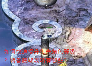 如何快速提升传奇角色等级?装备获取攻略有哪些? 如何快速提升传奇角色等级?装备获取攻略有哪些?