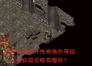 如何快速提升传奇角色等级?装备获取攻略有哪些? 如何快速提升传奇角色等级?装备获取攻略有哪些?