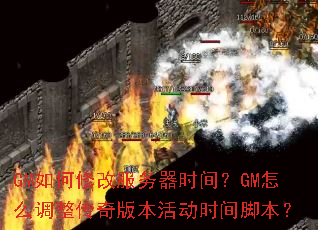 GM����޸ķ�����ʱ�䣿GM��ô��������汾�ʱ��ű���