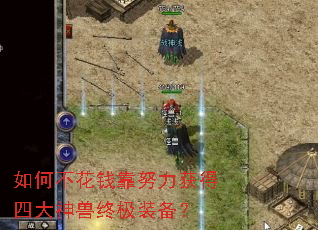 如何不花钱靠努力获得四大神兽终极装备? 如何不花钱靠努力获得四大神兽终极装备?