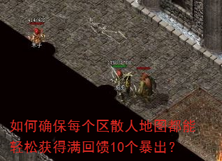 如何确保每个区散人地图都能轻松获得满回馈10个暴出? 如何确保每个区散人地图都能轻松获得满回馈10个暴出?