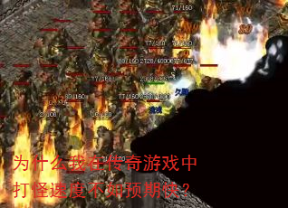 为什么我在传奇游戏中打怪速度不如预期快? 为什么我在传奇游戏中打怪速度不如预期快?