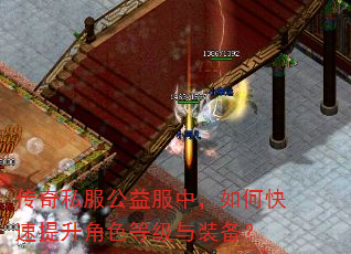 传奇私服公益服中,如何快速提升角色等级与装备? 传奇私服公益服中,如何快速提升角色等级与装备?