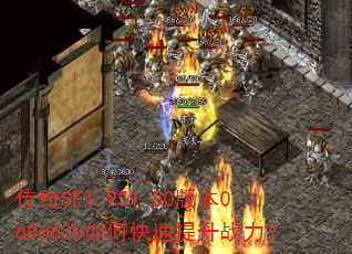传奇SF1.951.80版本0686635如何快速提升战力? 传奇SF1.951.80版本0686635如何快速提升战力?