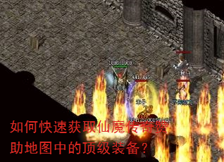 如何快速获取仙魔传奇赞助地图中的顶级装备? 如何快速获取仙魔传奇赞助地图中的顶级装备?