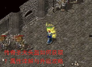 传奇圣天头盔如何获取?属性详解与升级攻略 传奇圣天头盔如何获取?属性详解与升级攻略