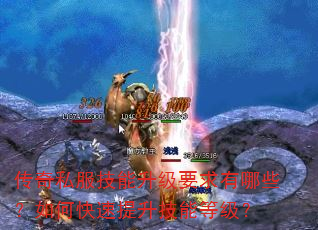 传奇私服技能升级要求有哪些?如何快速提升技能等级? 传奇私服技能升级要求有哪些?如何快速提升技能等级?