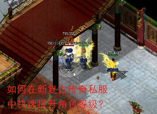 如何在新复古传奇私服中快速提升角色等级? 如何在新复古传奇私服中快速提升角色等级?