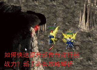 如何快速提升新传奇排行榜战力?新手必备攻略解析 如何快速提升新传奇排行榜战力?新手必备攻略解析