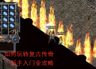 如何玩转复古传奇?新手入门全攻略 如何玩转复古传奇?新手入门全攻略