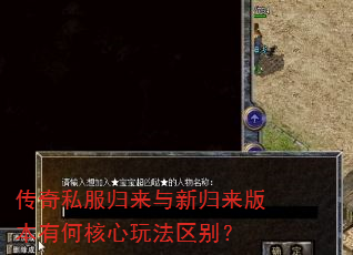 传奇私服归来与新归来版本有何核心玩法区别? 传奇私服归来与新归来版本有何核心玩法区别?