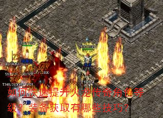 如何快速提升火龙传奇角色等级?装备获取有哪些技巧? 如何快速提升火龙传奇角色等级?装备获取有哪些技巧?