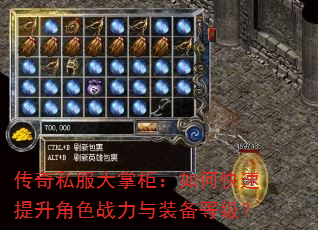 传奇私服大掌柜:如何快速提升角色战力与装备等级? 传奇私服大掌柜:如何快速提升角色战力与装备等级?