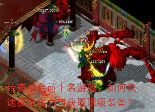 传奇平台前十名游戏,如何快速提升战力与获取顶级装备? 传奇平台前十名游戏,如何快速提升战力与获取顶级装备?