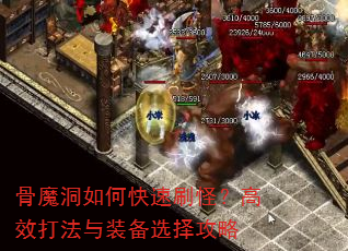 骨魔洞如何快速刷怪?高效打法与装备选择攻略 骨魔洞如何快速刷怪?高效打法与装备选择攻略