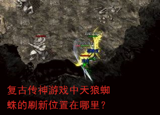复古传神游戏中天狼蜘蛛的刷新位置在哪里? 复古传神游戏中天狼蜘蛛的刷新位置在哪里?