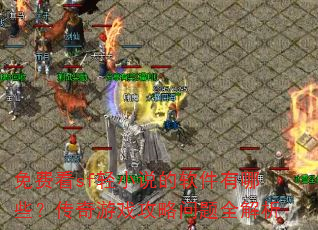 免费看sf轻小说的软件有哪些?传奇游戏攻略问题全解析 免费看sf轻小说的软件有哪些?传奇游戏攻略问题全解析