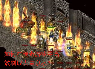 如何在传奇游戏中高效刷取大量泉水? 如何在传奇游戏中高效刷取大量泉水?