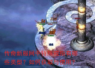 传奇新服网中特殊戒指有哪些类型?如何获取与使用? 传奇新服网中特殊戒指有哪些类型?如何获取与使用?