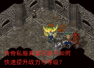 传奇私服真首区新手如何快速提升战力与等级? 传奇私服真首区新手如何快速提升战力与等级?