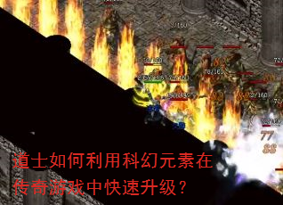 道士如何利用科幻元素在传奇游戏中快速升级? 道士如何利用科幻元素在传奇游戏中快速升级?