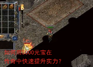 如何用5000元宝在传奇中快速提升实力? 如何用5000元宝在传奇中快速提升实力?