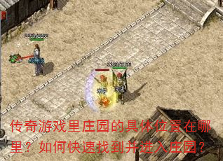 传奇游戏里庄园的具体位置在哪里?如何快速找到并进入庄园? 传奇游戏里庄园的具体位置在哪里?如何快速找到并进入庄园?