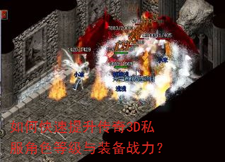 如何快速提升传奇3D私服角色等级与装备战力? 如何快速提升传奇3D私服角色等级与装备战力?