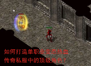 如何打造单职业变态热血传奇私服中的顶级角色? 如何打造单职业变态热血传奇私服中的顶级角色?