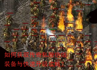 如何获取传奇私服绝版装备与快速升级攻略? 如何获取传奇私服绝版装备与快速升级攻略?