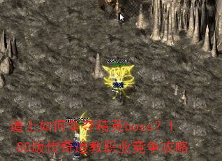 道士如何争夺精英boss?1.80版传奇道教职业竞争攻略 道士如何争夺精英boss?1.80版传奇道教职业竞争攻略