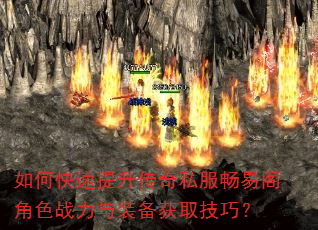 如何快速提升传奇私服畅易阁角色战力与装备获取技巧? 如何快速提升传奇私服畅易阁角色战力与装备获取技巧?