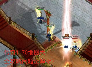 传奇1.70地图大全攻略问题全解析? 传奇1.70地图大全攻略问题全解析?