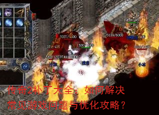 传奇2补丁大全:如何解决常见游戏问题与优化攻略? 传奇2补丁大全:如何解决常见游戏问题与优化攻略?