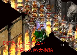 DNF登录不上怎么办?快速解决攻略大揭秘 DNF登录不上怎么办?快速解决攻略大揭秘