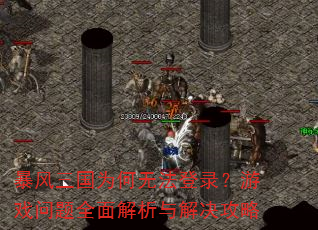 暴风三国为何无法登录?游戏问题全面解析与解决攻略 暴风三国为何无法登录?游戏问题全面解析与解决攻略