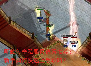 哪款传奇私服最值得推荐?新手如何快速上手攻略? 哪款传奇私服最值得推荐?新手如何快速上手攻略?