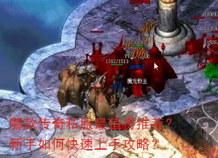 哪款传奇私服最值得推荐?新手如何快速上手攻略? 哪款传奇私服最值得推荐?新手如何快速上手攻略?