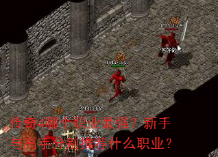 传奇4哪个职业最强?新手与高手分别推荐什么职业? 传奇4哪个职业最强?新手与高手分别推荐什么职业?