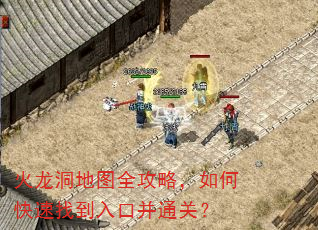 火龙洞地图全攻略,如何快速找到入口并通关? 火龙洞地图全攻略,如何快速找到入口并通关?