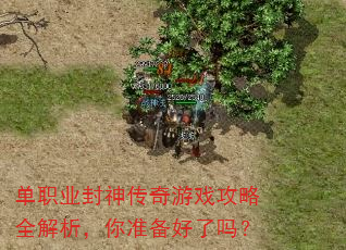 单职业封神传奇游戏攻略全解析,你准备好了吗? 单职业封神传奇游戏攻略全解析,你准备好了吗?