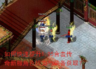 如何快速提升1.95合击传奇新服角色战力与装备获取? 如何快速提升1.95合击传奇新服角色战力与装备获取?