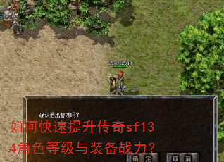 如何快速提升传奇sf134角色等级与装备战力? 如何快速提升传奇sf134角色等级与装备战力?