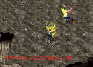 传奇中哪些地图是打宝必争之地? 传奇中哪些地图是打宝必争之地?