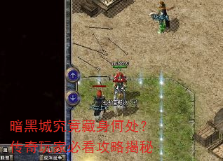 暗黑城究竟藏身何处?传奇玩家必看攻略揭秘 暗黑城究竟藏身何处?传奇玩家必看攻略揭秘