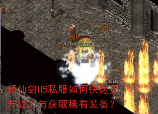 新仙剑H5私服如何快速提升战力与获取稀有装备? 新仙剑H5私服如何快速提升战力与获取稀有装备?