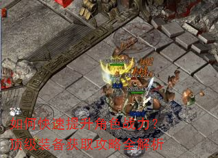 如何快速提升角色战力?顶级装备获取攻略全解析 如何快速提升角色战力?顶级装备获取攻略全解析